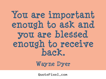 Make personalized picture quotes about inspirational - You are important enough to ask and you are blessed..