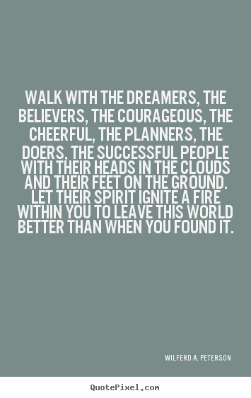 Wilferd A. Peterson photo quote - Walk with the dreamers, the believers, the courageous, the cheerful,.. - Inspirational quotes