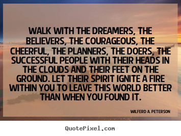 Create photo quote about inspirational - Walk with the dreamers, the believers, the courageous,..
