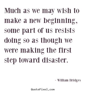 Quotes about inspirational - Much as we may wish to make a new beginning, some part of us resists..