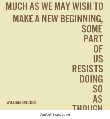 Quotes about inspirational - Much as we may wish to make a new beginning, some..