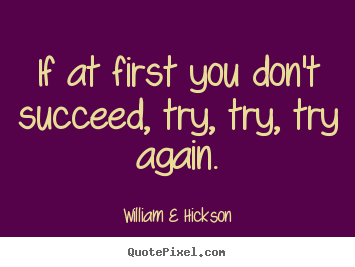 Quotes about inspirational - If at first you don't succeed, try, try, try..