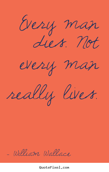 Quotes about inspirational - Every man dies. not every man really lives.
