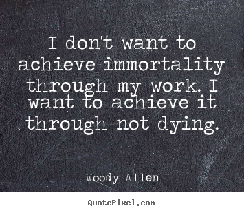 How to make poster quotes about inspirational - I don't want to achieve immortality through..