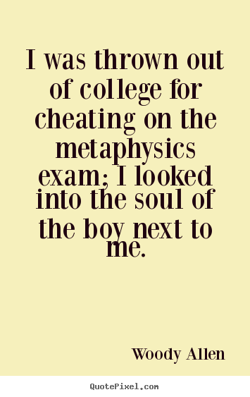 I was thrown out of college for cheating on the metaphysics.. Woody Allen great inspirational quotes