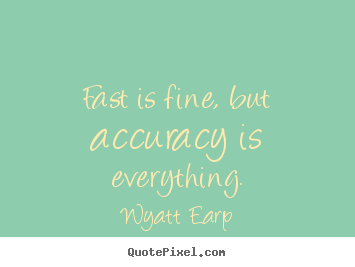 Quote about inspirational - Fast is fine, but accuracy is everything.