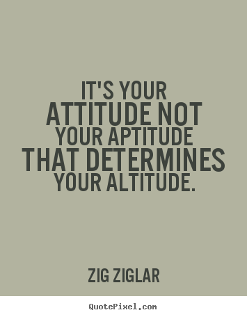 Zig Ziglar picture quotes - It's your attitude not your aptitude that determines.. - Inspirational quote
