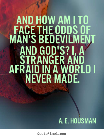 Life quotes - And how am i to face the odds of man's bedevilment..