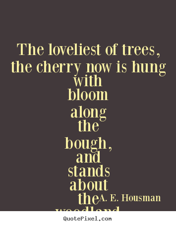 A. E. Housman image quotes - The loveliest of trees, the cherry now is.. - Life quotes