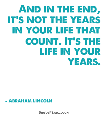 Quote about life - And in the end, it's not the years in your life..