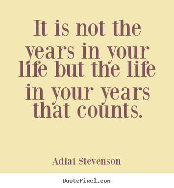 Adlai Stevenson picture quotes - It is not the years in your life but the life.. - Life quotes