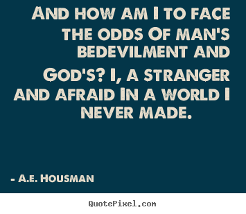 Life quotes - And how am i to face the odds of man's bedevilment and..