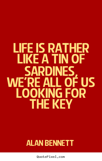 Diy picture quotes about life - Life is rather like a tin of sardines, we're all of us..