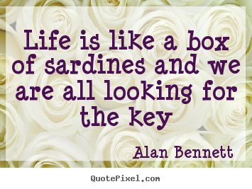 Life quotes - Life is like a box of sardines and we are all looking for..