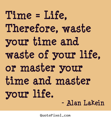 Design image quote about life - Time = life, therefore, waste your time and waste of your life, or master..