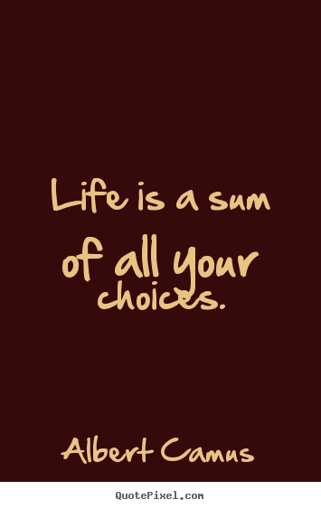 How to design picture quotes about life - Life is a sum of all your choices.