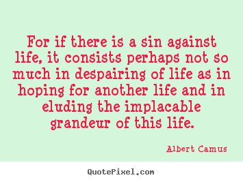 Quote about life - For if there is a sin against life, it consists perhaps not so much..