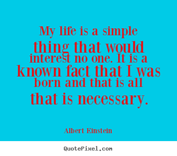 Life quotes - My life is a simple thing that would interest no one. it..