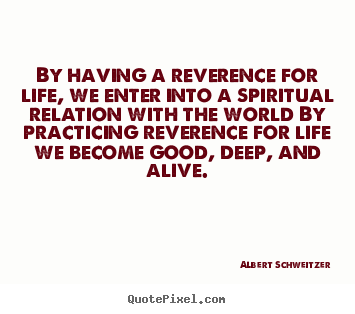 Albert Schweitzer photo quote - By having a reverence for life, we enter.. - Life sayings