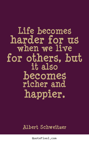 Albert Schweitzer picture quotes - Life becomes harder for us when we live for.. - Life quote