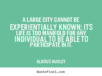 Life quotes - A large city cannot be experientially known;..