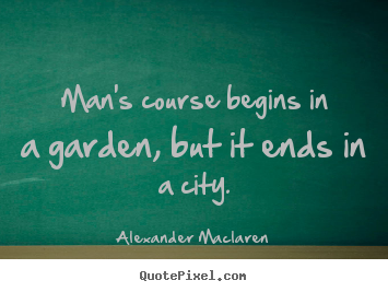 How to make image quote about life - Man's course begins in a garden, but it ends in a city.