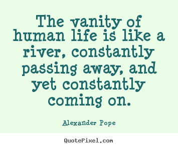 Design custom image quote about life - The vanity of human life is like a river,..