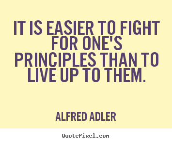 Create picture quote about life - It is easier to fight for one's principles than to live up to them.