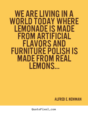 Quote about life - We are living in a world today where lemonade..