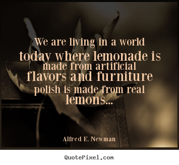 Life quotes - We are living in a world today where lemonade..