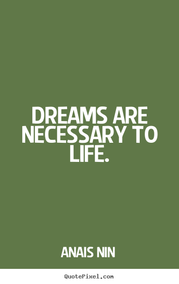Anais Nin picture quotes - Dreams are necessary to life. - Life sayings