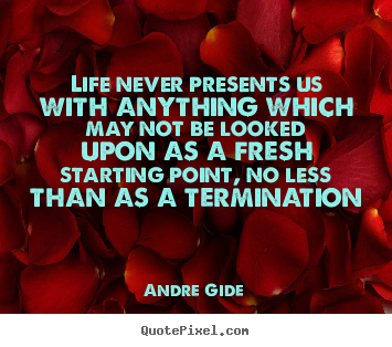 Life quotes - Life never presents us with anything which may..