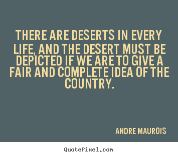 Andre Maurois picture quotes - There are deserts in every life, and the desert.. - Life quote