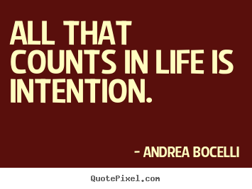 Andrea Bocelli poster quote - All that counts in life is intention. - Life quotes