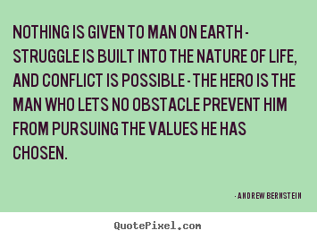Life quotes - Nothing is given to man on earth - struggle is built into..