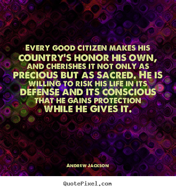 Create custom picture quotes about life - Every good citizen makes his country's honor his..