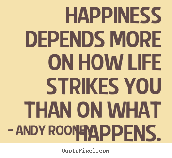 Quotes about life - Happiness depends more on how life strikes you than..