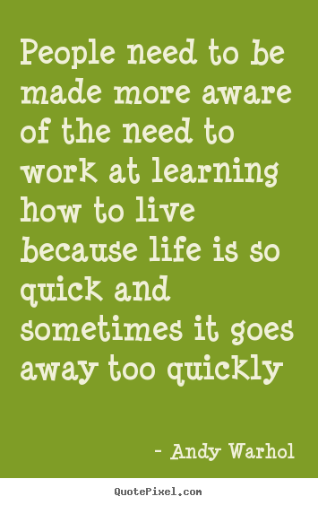 Andy Warhol photo quotes - People need to be made more aware of the need to work.. - Life quotes