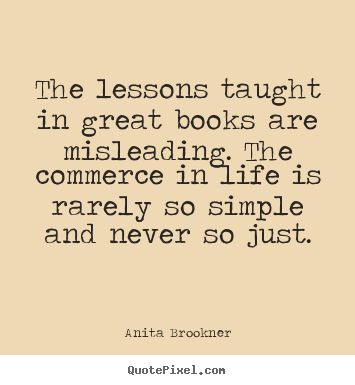 Life quotes - The lessons taught in great books are misleading. the commerce..