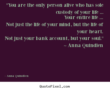 How to make image quotes about life - "you are the only person alive who has sole custody of your..