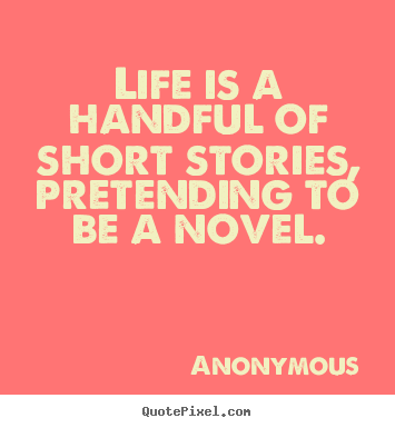 Customize picture quotes about life - Life is a handful of short stories, pretending to be a..