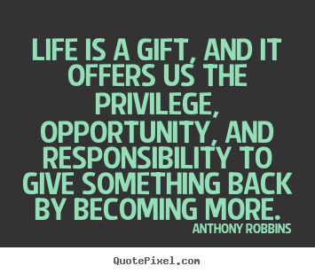 Quotes about life - Life is a gift, and it offers us the privilege, opportunity,..