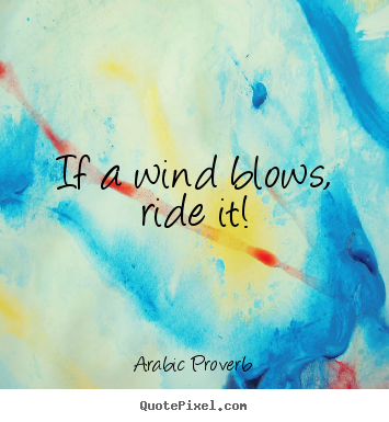Quotes about life - If a wind blows, ride it!