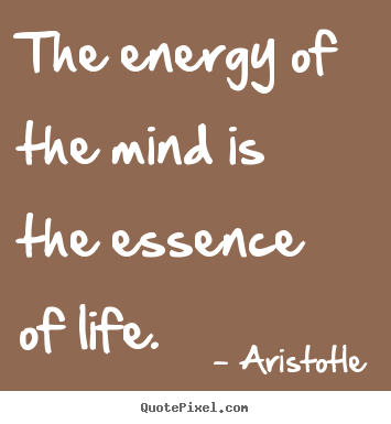 Aristotle poster quotes - The energy of the mind is the essence of life. - Life quotes