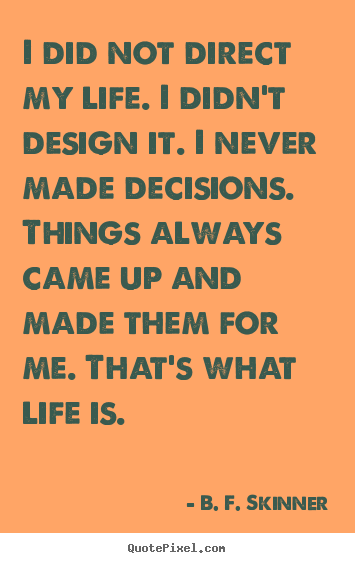 Quotes about life - I did not direct my life. i didn't design..