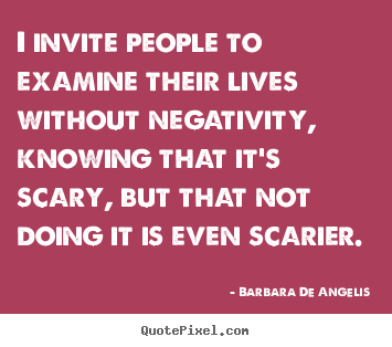 Barbara De Angelis picture quotes - I invite people to examine their lives without negativity,.. - Life quotes