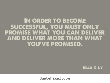 In order to become successful, you must only promise.. Beau K. Ly  life quotes