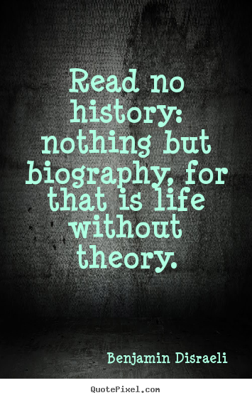 Life quotes - Read no history: nothing but biography, for that is life..