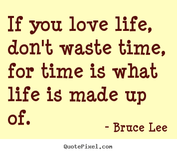Quotes about life - If you love life, don't waste time, for time is..