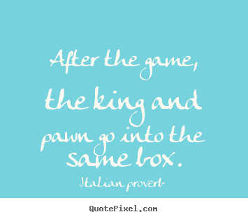 Italian Proverb image quotes - After the game, the king and pawn go into the same box. - Life quotes